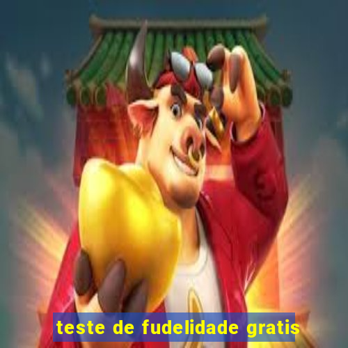 teste de fudelidade gratis